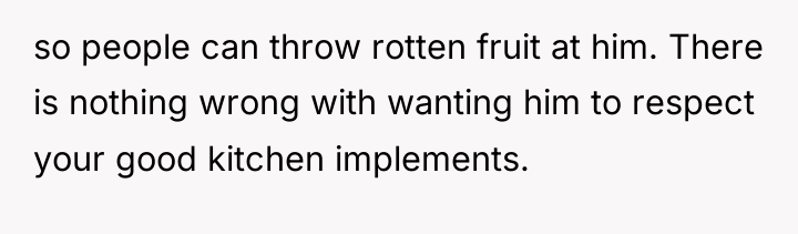 so people can throw rotten fruit at him. There is...