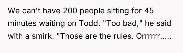 We can't have 200 people sitting for 45 minutes waiting...