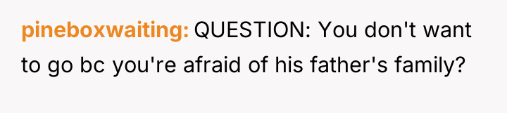 pineboxwaiting QUESTION: You don't want to go bc you're afraid...