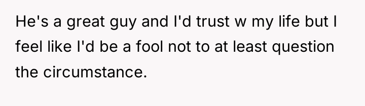 He's a great guy and I'd trust w my life...