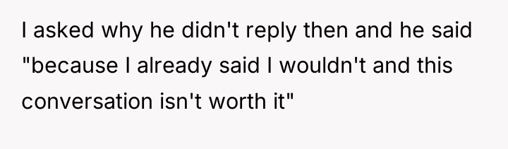 I asked why he didn't reply then and he said...