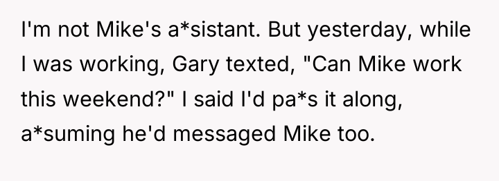 I'm not Mike's a*sistant. But yesterday, while I was working,...