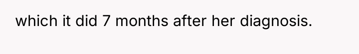 which it did 7 months after her diagnosis.