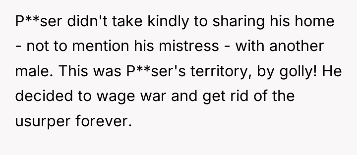 P**ser didn't take kindly to sharing his home - not...
