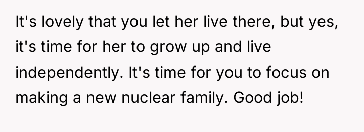 It's lovely that you let her live there, but yes,...