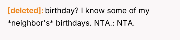 [deleted] birthday? I know some of my *neighbor's* birthdays. NTA.:...