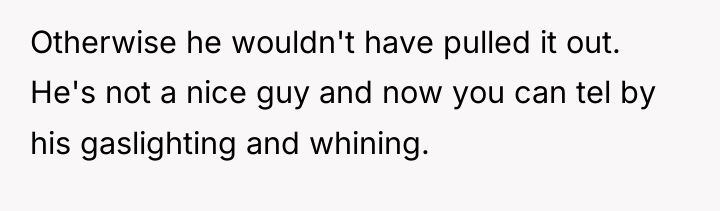 Otherwise he wouldn't have pulled it out. He's not a...