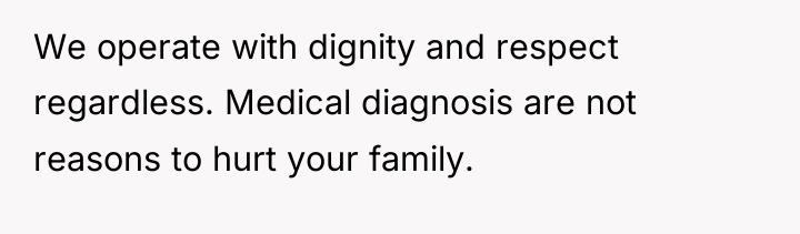 We operate with dignity and respect regardless. Medical diagnosis are...