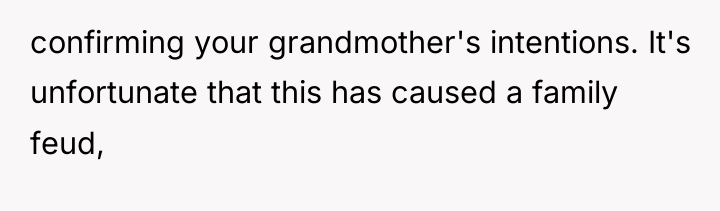 confirming your grandmother's intentions. It's unfortunate that this has caused...