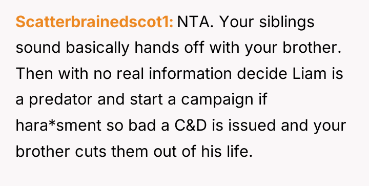 Scatterbrainedscot1 NTA. Your siblings sound basically hands off with your...