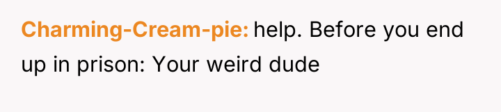 Charming-Cream-pie help. Before you end up in prison: Your weird...