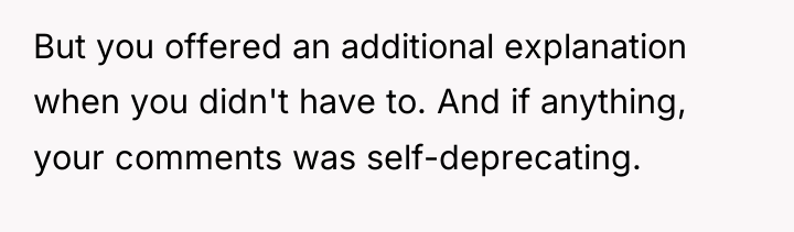 But you offered an additional explanation when you didn't have...