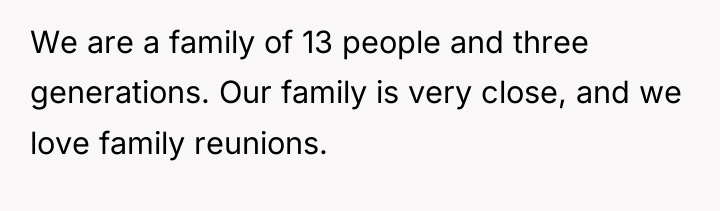 We are a family of 13 people and three generations....