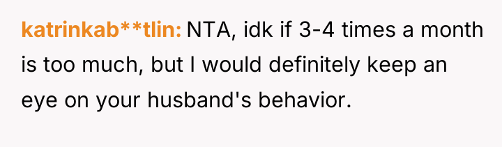 katrinkab**tlin NTA, idk if 3-4 times a month is too...