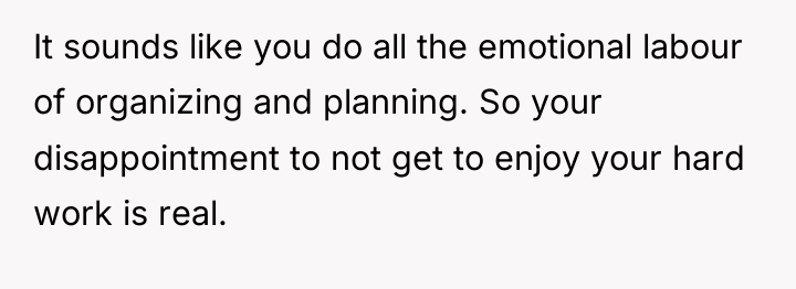 It sounds like you do all the emotional labour of...