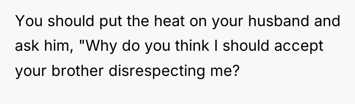You should put the heat on your husband and ask...