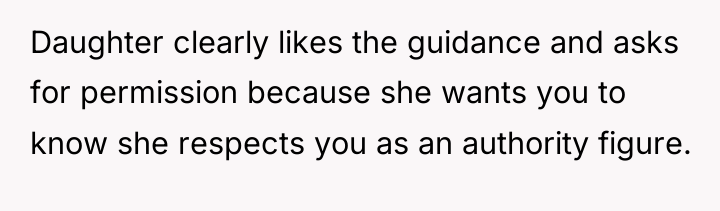 Daughter clearly likes the guidance and asks for permission because...