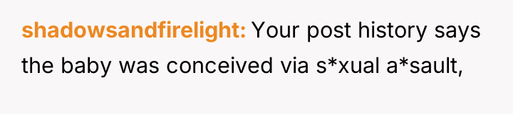 shadowsandfirelight Your post history says the baby was conceived via...