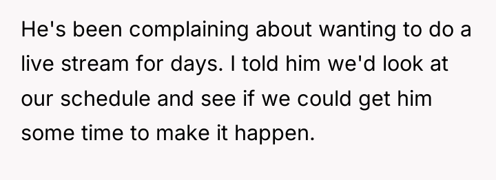 He's been complaining about wanting to do a live stream...