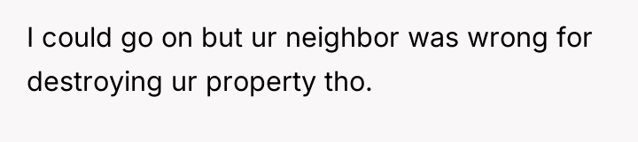 I could go on but ur neighbor was wrong for...