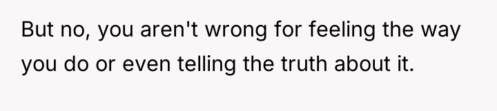 But no, you aren't wrong for feeling the way you...