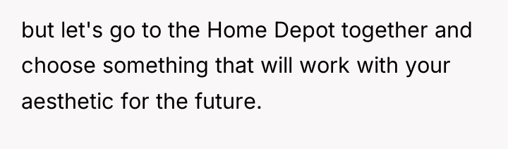 but let's go to the Home Depot together and choose...