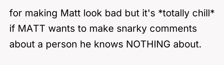 for making Matt look bad but it's *totally chill* if...