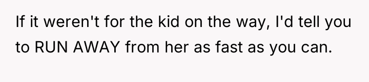 If it weren't for the kid on the way, I'd...