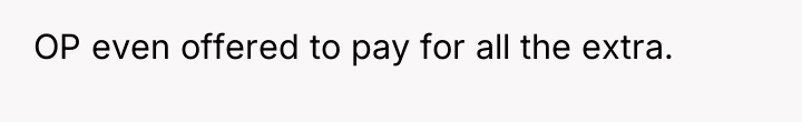 OP even offered to pay for all the extra.