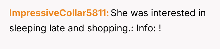 ImpressiveCollar5811 She was interested in sleeping late and shopping.: Info:...