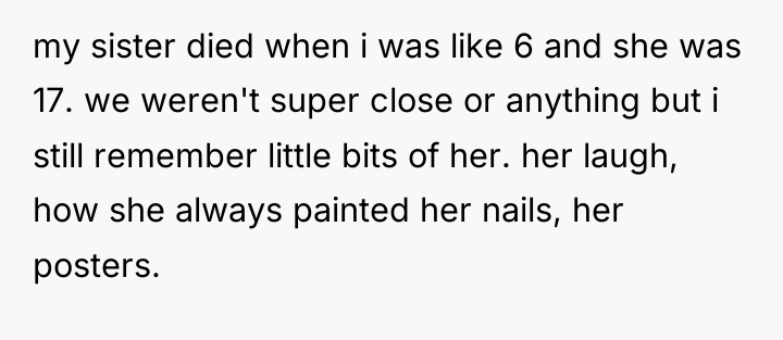 my sister died when i was like 6 and she...