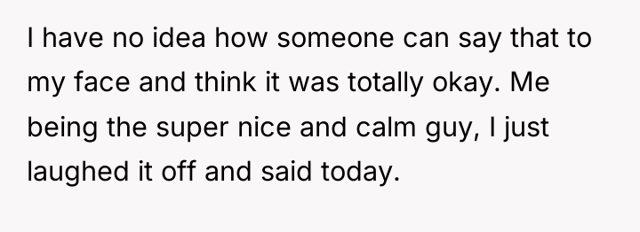 I have no idea how someone can say that to...