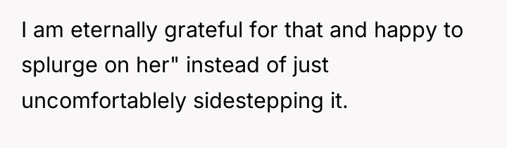 I am eternally grateful for that and happy to splurge...