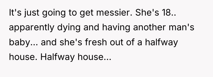 It's just going to get messier. She's 18.. apparently dying...
