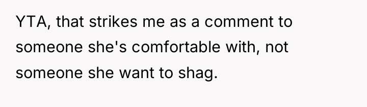YTA, that strikes me as a comment to someone she's...