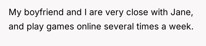 My boyfriend and I are very close with Jane, and...