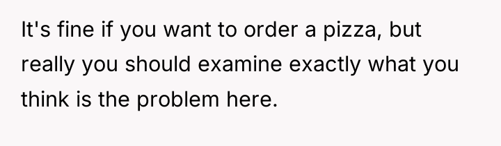 It's fine if you want to order a pizza, but...