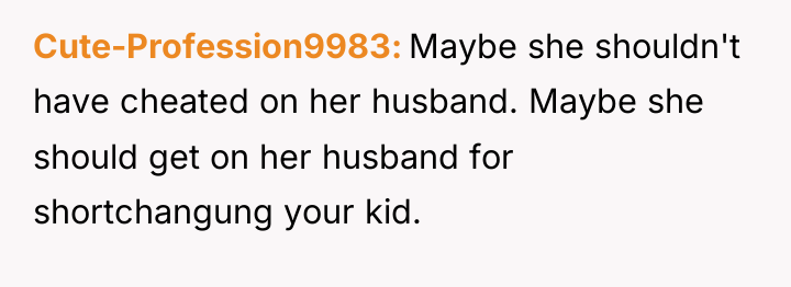 Cute-Profession9983 Maybe she shouldn't have cheated on her husband. Maybe...