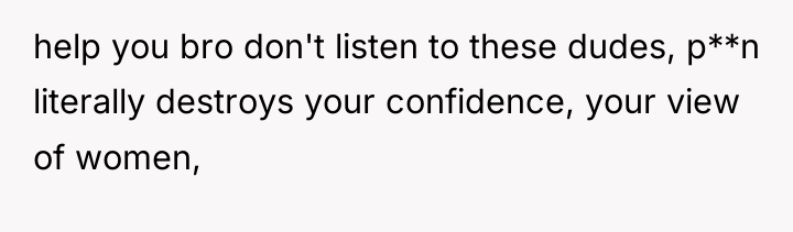 help you bro don't listen to these dudes, p**n literally...