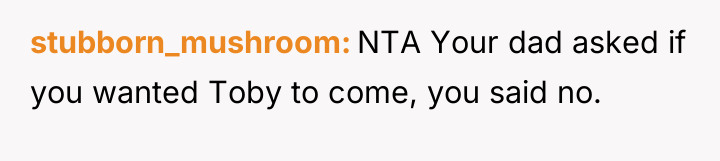 stubborn_mushroom NTA Your dad asked if you wanted Toby to...