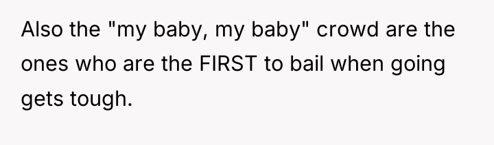 Also the "my baby, my baby" crowd are the ones...
