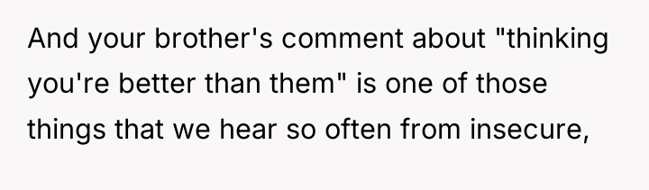 And your brother's comment about "thinking you're better than them"...