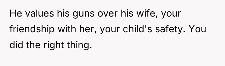 He values his guns over his wife, your friendship with...