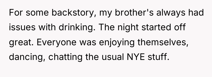 For some backstory, my brother's always had issues with drinking....