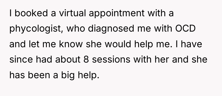I booked a virtual appointment with a phycologist, who diagnosed...