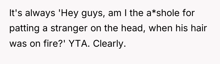 It's always 'Hey guys, am I the a*shole for patting...
