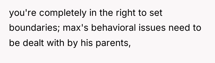 you're completely in the right to set boundaries; max's behavioral...