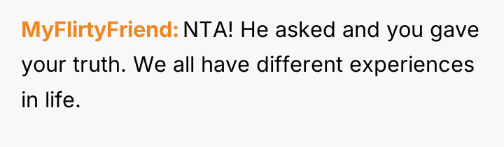 MyFlirtyFriend NTA! He asked and you gave your truth. We...