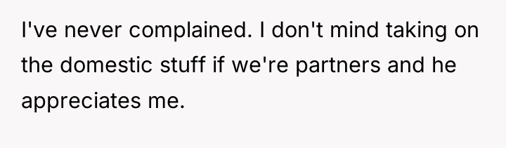 I've never complained. I don't mind taking on the domestic...