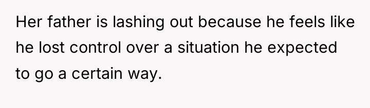 Her father is lashing out because he feels like he...